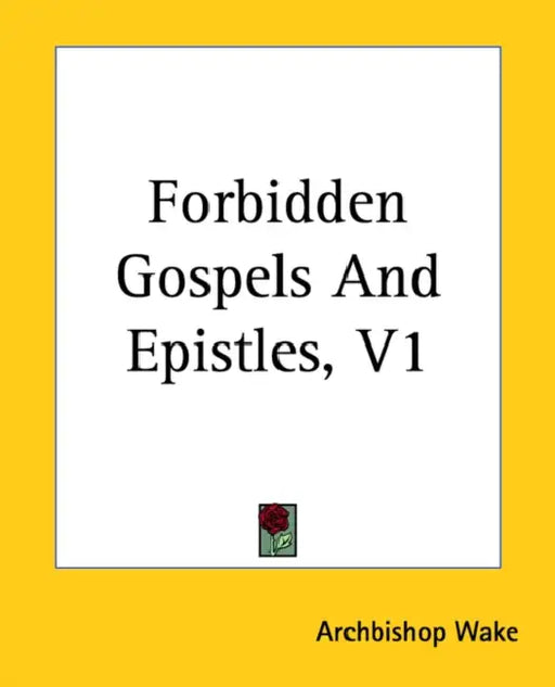 Forbidden Gospels And Epistles, V1 by Archbishop Wake