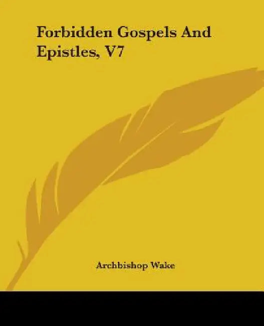Forbidden Gospels And Epistles, V7 by Archbishop Wake