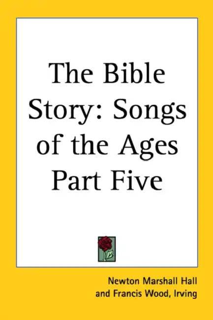 The Bible Story: Songs of the Ages Part Five by Newton Marshall Hall, Irving Francis Wood
