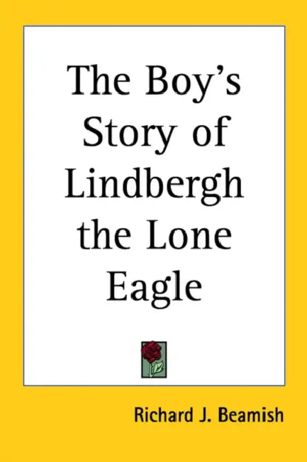 The Boy's Story of Lindbergh the Lone Eagle by Richard J. Beamish