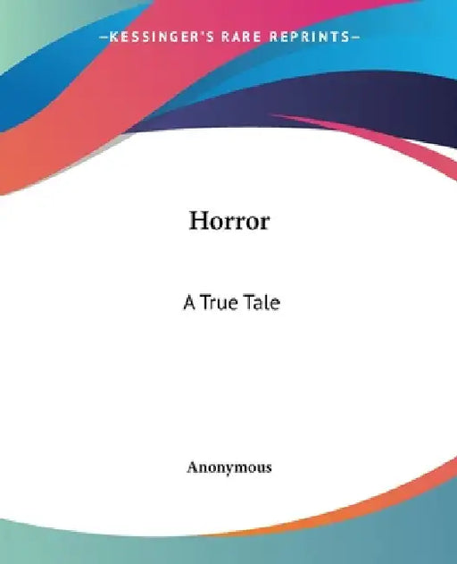Horror: A True Tale by Anonymous