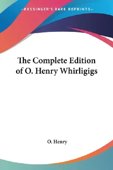 The Complete Edition of O. Henry Whirligigs by O. Henry