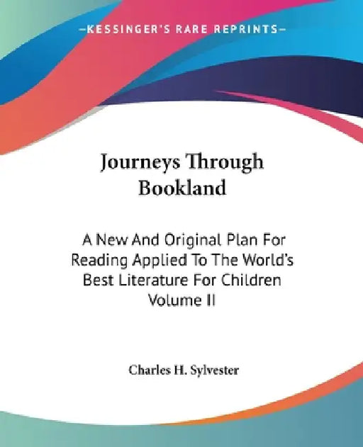 Journeys Through Bookland: A New And Original Plan For Reading Applied To The World's Best Literature For Children Volume II by Charles H. Sylvester