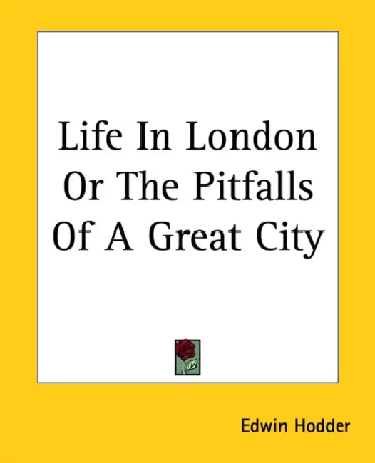 Life In London Or The Pitfalls Of A Great City by Edwin Hodder