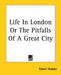 Life In London Or The Pitfalls Of A Great City by Edwin Hodder