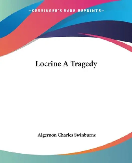 Locrine A Tragedy by Algernon Charles Swinburne