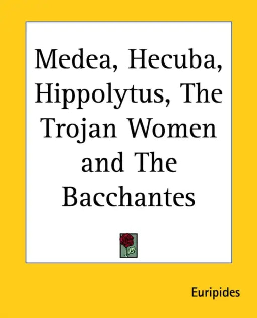 Medea, Hecuba, Hippolytus, The Trojan Women and The Bacchantes by Euripides