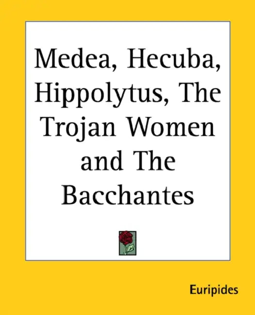 Medea, Hecuba, Hippolytus, The Trojan Women and The Bacchantes by Euripides