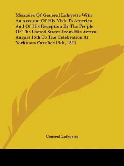 Memoirs Of General Lafayette With An Account Of His Visit To America And Of His Reception By The People Of The United States From His Arrival August 1 by General Lafayette