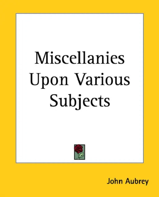 Miscellanies Upon Various Subjects by John Aubrey