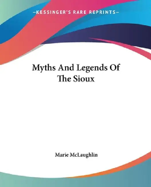 Myths And Legends Of The Sioux by Marie McLaughlin