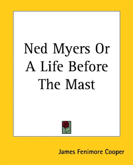 Ned Myers Or A Life Before The Mast by James Fenimore Cooper