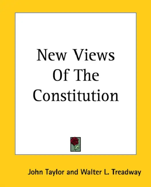 New Views Of The Constitution by John Taylor, Walter L. Treadway