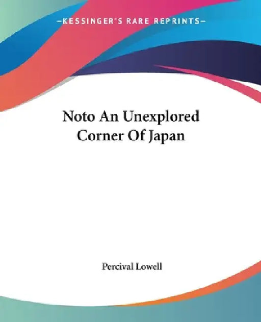 Noto An Unexplored Corner Of Japan by Percival Lowell