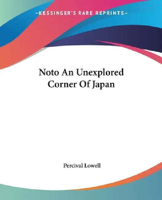 Noto An Unexplored Corner Of Japan by Percival Lowell