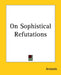 On Sophistical Refutations by Aristotle