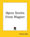 Opera Stories From Wagner by Florence Akin