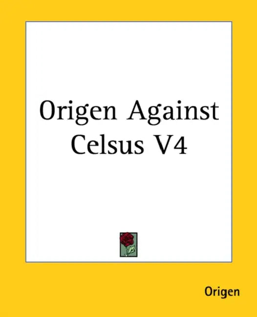 Origen Against Celsus V4 by Origen