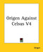 Origen Against Celsus V4 by Origen