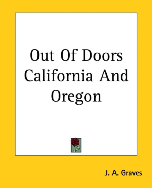 Out Of Doors California And Oregon by J. A. Graves