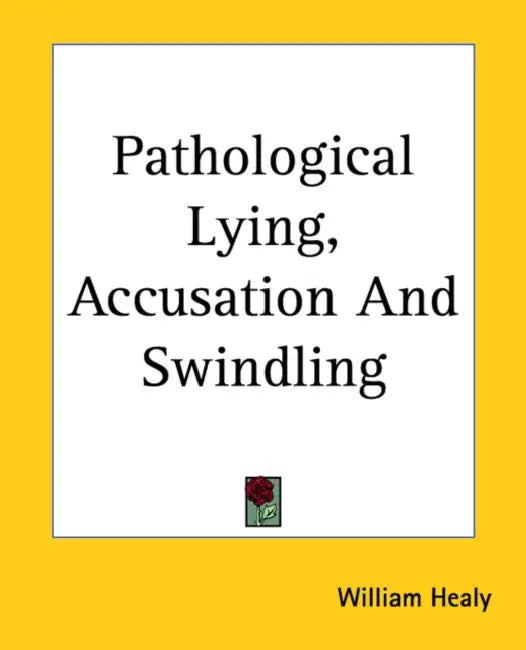 Pathological Lying, Accusation And Swindling by William Healy