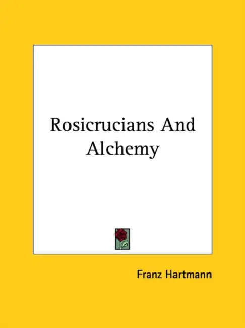 Rosicrucians And Alchemy by Franz Hartmann