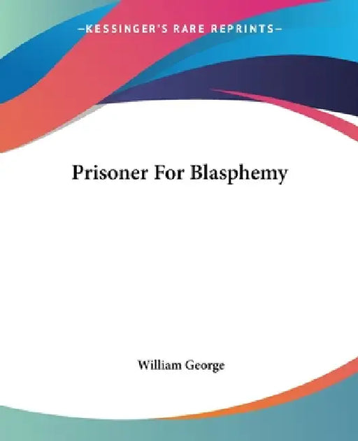 Prisoner For Blasphemy by William George