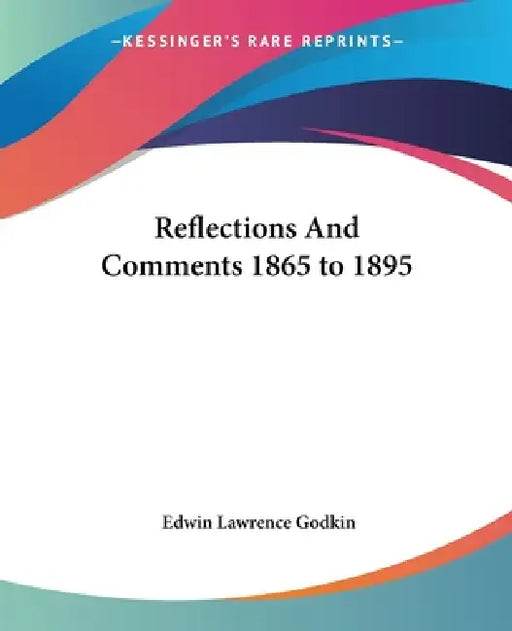 Reflections And Comments 1865 to 1895 by Edwin Lawrence Godkin