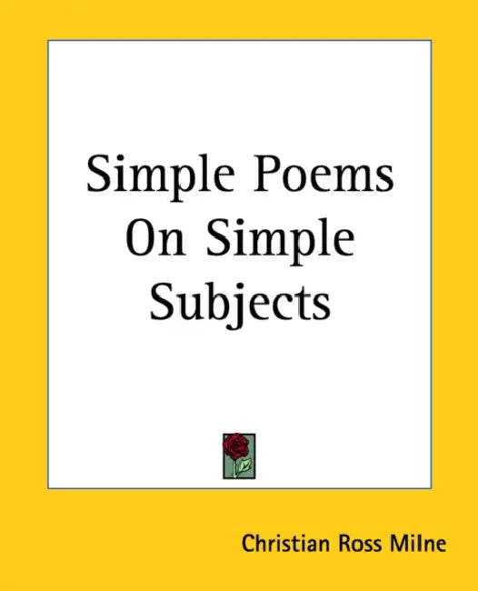 Simple Poems On Simple Subjects by Christian Ross Milne