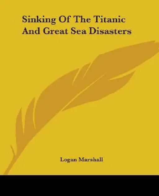 Sinking Of The Titanic And Great Sea Disasters by Logan Marshall
