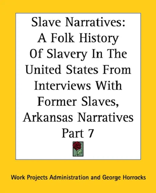 Slave Narratives: A Folk History Of Slavery In The United States From Interviews With Former Slaves, Arkansas Narratives Part 7 by Work Projects Administration, George Horrocks