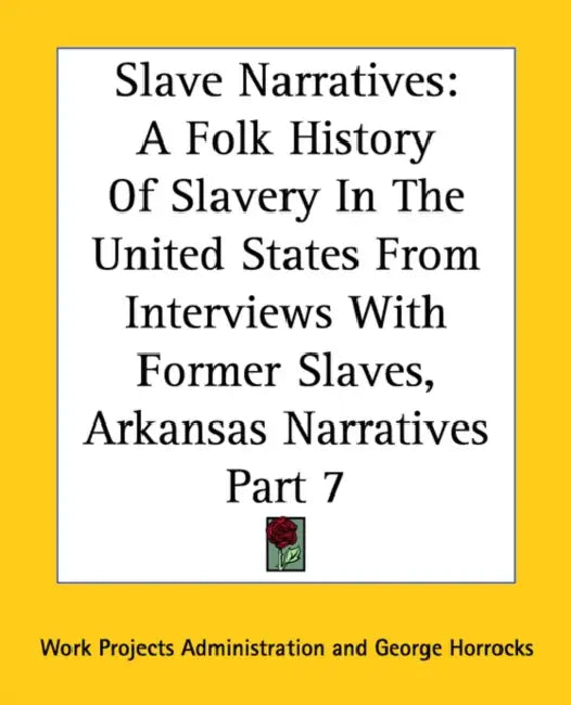 Slave Narratives: A Folk History Of Slavery In The United States From Interviews With Former Slaves, Arkansas Narratives Part 7 by Work Projects Administration, George Horrocks