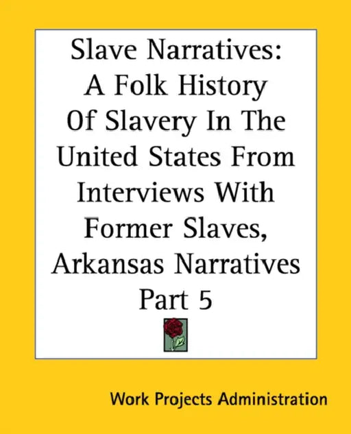 Slave Narratives: A Folk History Of Slavery In The United States From Interviews With Former Slaves, Arkansas Narratives Part 5 by Work Projects Administration