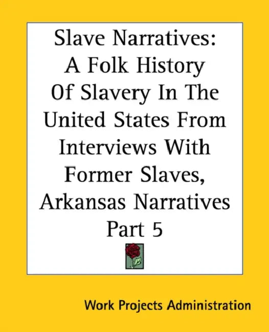 Slave Narratives: A Folk History Of Slavery In The United States From Interviews With Former Slaves, Arkansas Narratives Part 5 by Work Projects Administration