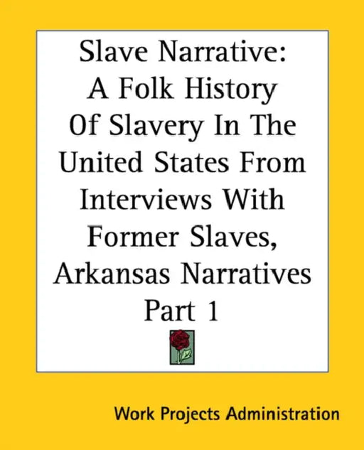 Slave Narrative: A Folk History Of Slavery In The United States From Interviews With Former Slaves, Arkansas Narratives Part 1 by Work Projects Administration