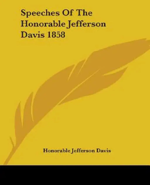 Speeches Of The Honorable Jefferson Davis 1858 by Honorable Jefferson Davis
