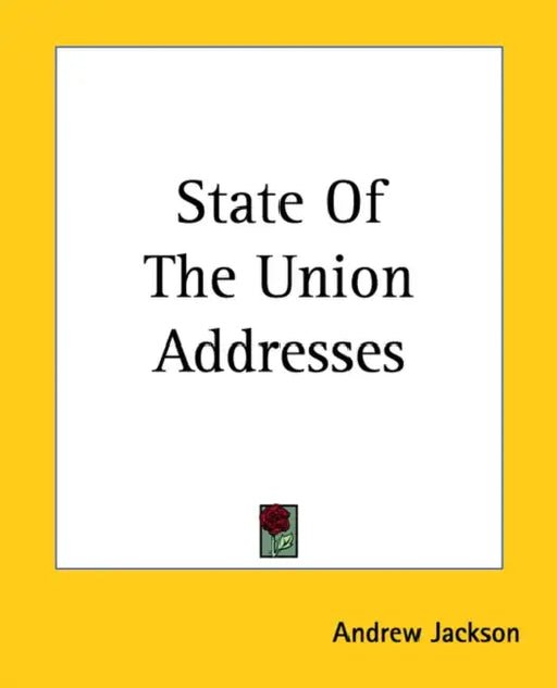 State Of The Union Addresses by Andrew Jackson