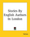 Stories By English Authors In London by Various