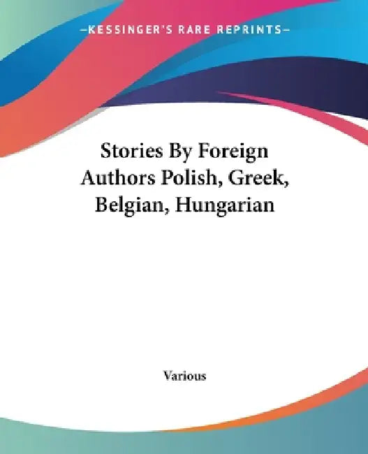 Stories By Foreign Authors Polish, Greek, Belgian, Hungarian by Various