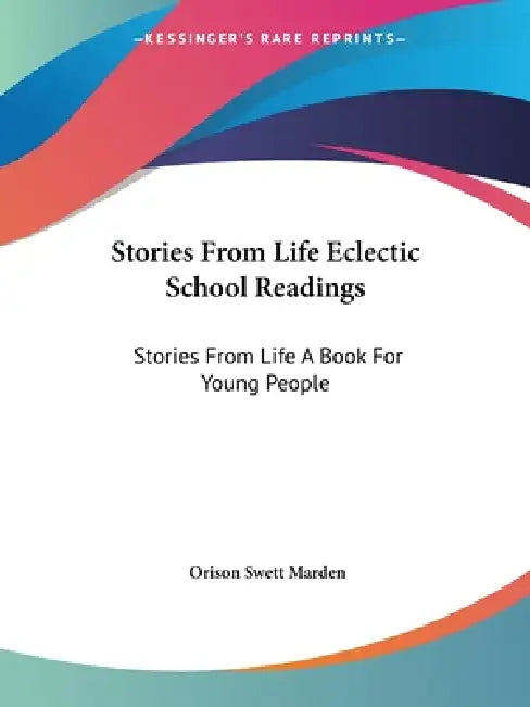 Stories From Life Eclectic School Readings: Stories From Life A Book For Young People by Orison Swett Marden