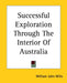 Successful Exploration Through The Interior Of Australia by William John Wills