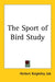 The Sport of Bird Study by Herbert Keightley Job