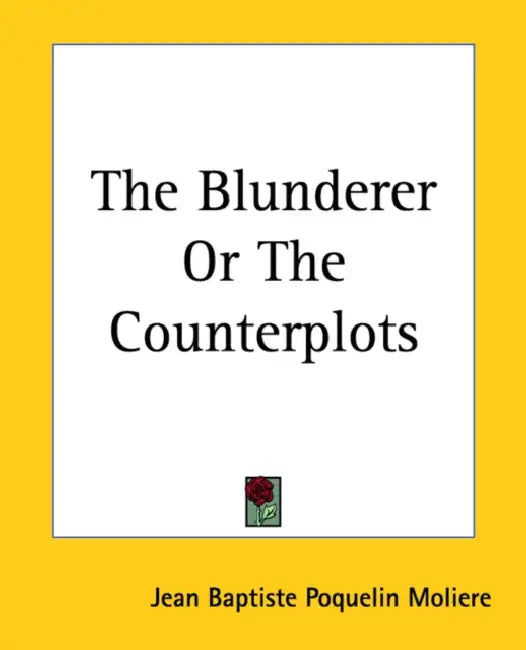 The Blunderer Or The Counterplots by Jean-Baptiste Moliere