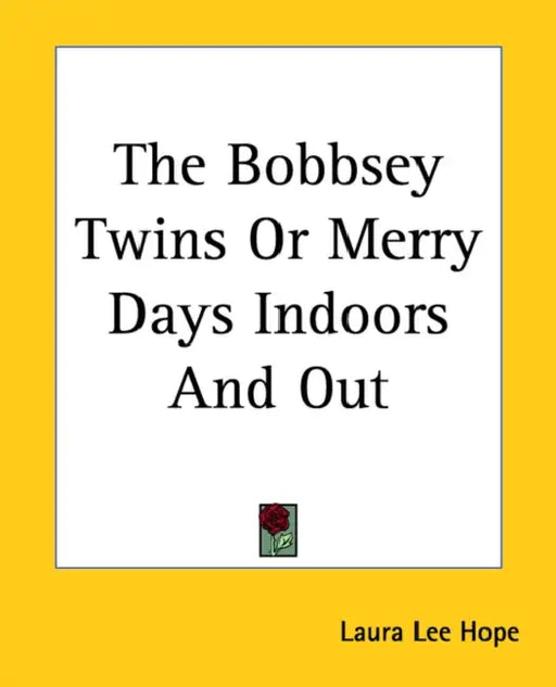 The Bobbsey Twins Or Merry Days Indoors And Out by Laura Lee Hope