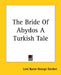 The Bride of Abydos a Turkish Tale by George Gordon Byron, Lord George Gordon Byron