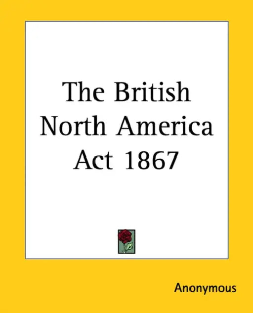 The British North America Act 1867 by Anonymous