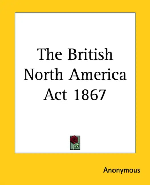 The British North America Act 1867 by Anonymous