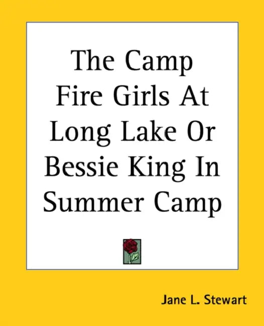 The Camp Fire Girls At Long Lake Or Bessie King In Summer Camp by Jane L. Stewart