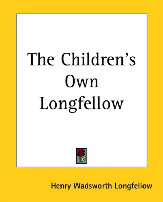 The Children's Own Longfellow by Henry Wadsworth Longfellow
