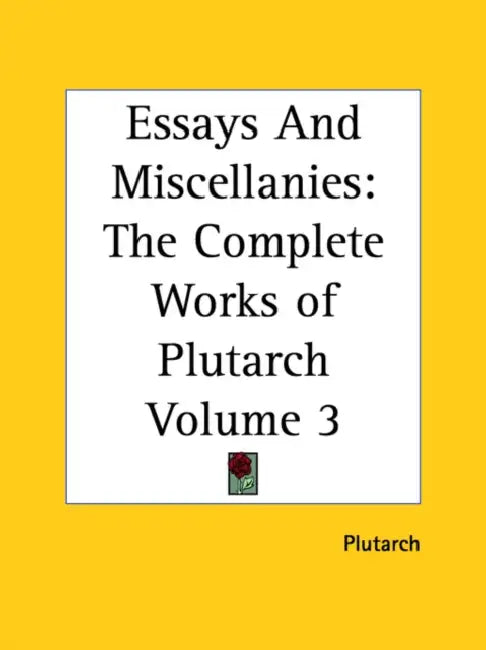 Essays And Miscellanies: The Complete Works of Plutarch Volume 3 by Plutarch